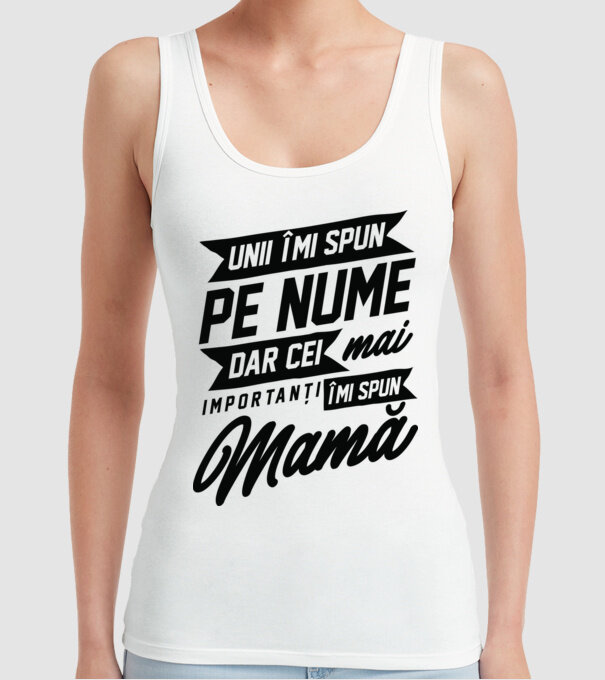 Unii îmi spun pe nume, dar cei mai importanți îmi spun mamă model alb pe tricou