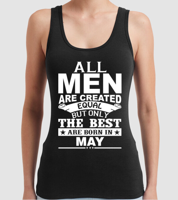 All men are created equal but only the best are born in may model negru pe tricou