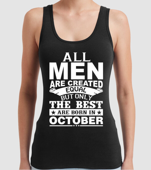 All men are created equal but only the best are born in october model negru pe tricou