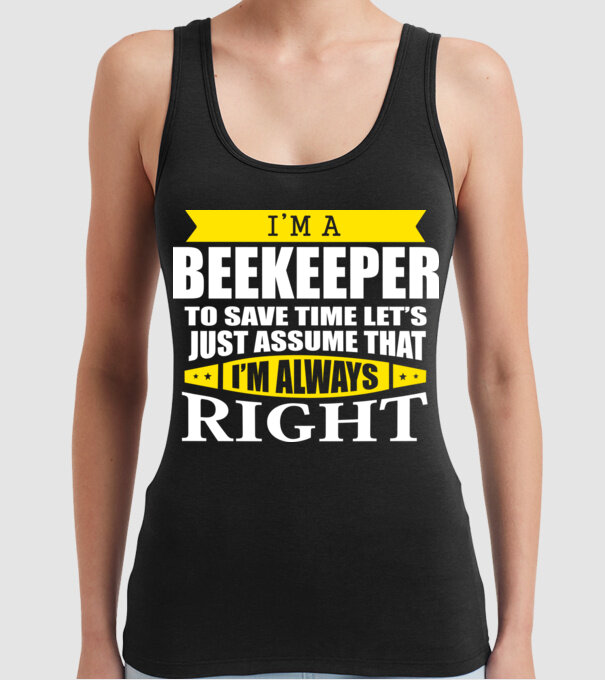 'I''m a beekeeper to save time let''s just assume that I''m always right' model negru pe tricou