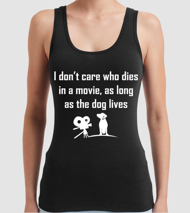 'I don''t care who dies in a movie, as long as the dog lives!' model negru pe tricou