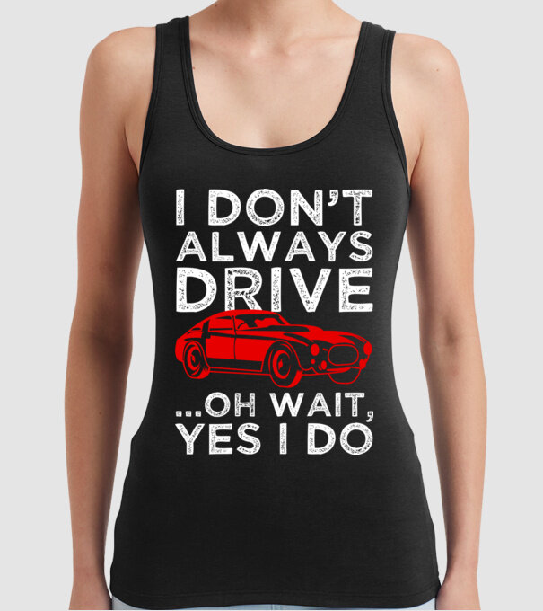 I dont always drive oh wait yes i do model negru pe tricou