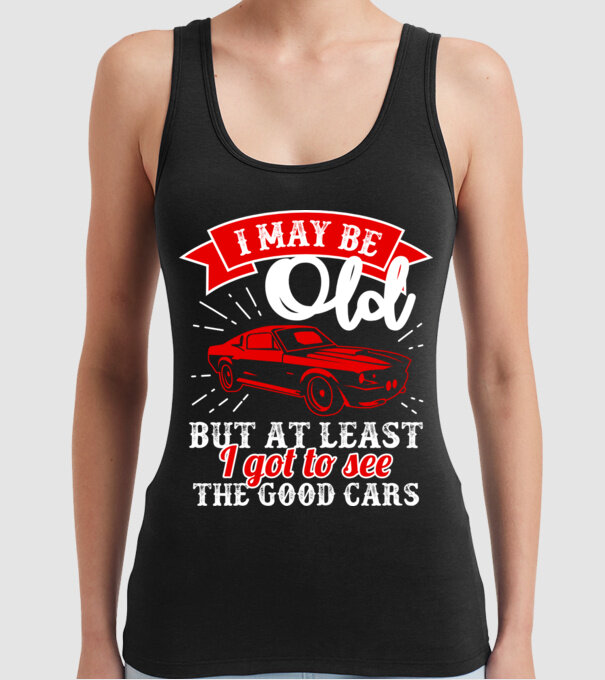 I may be old but at least i got to see the good cars model negru pe tricou