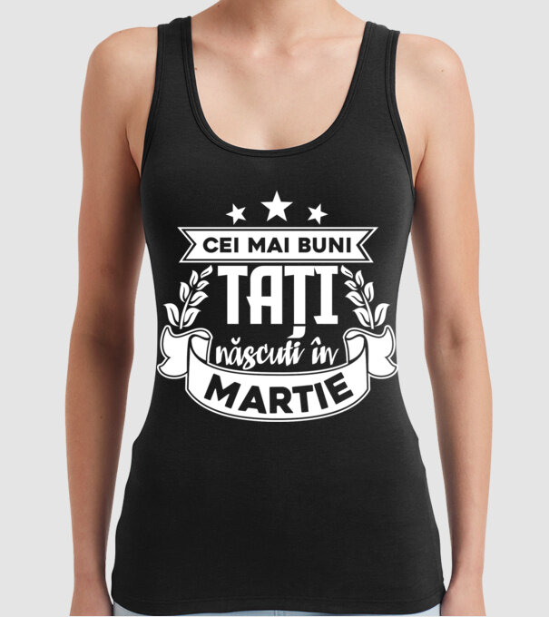 Cei mai buni tați sunt născuți în Martie model negru pe tricou