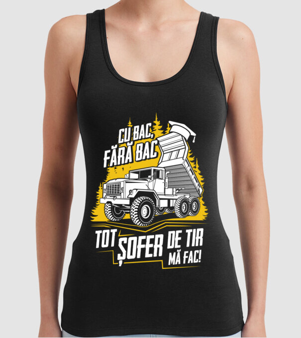 Cu bac, fără bac, tot șofer de tir mă fac model negru pe tricou