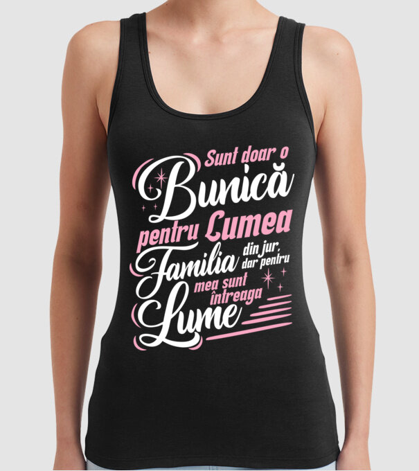 Sunt doar o bunică pentru lumea din jur, dar pentru familia mea sunt întreaga lume! model negru pe tricou