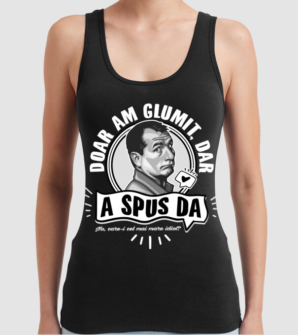 Doar am glumit, dar - a spus da - na, care-i cel mai mare idiot model negru pe tricou