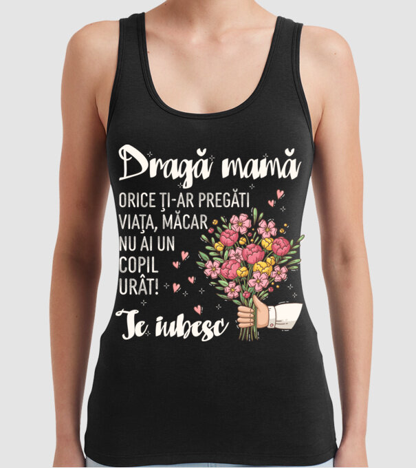 Dragă mamă, orice ți-ar pregăti viața, măcar nu ai un copil urât! te iubesc model negru pe tricou