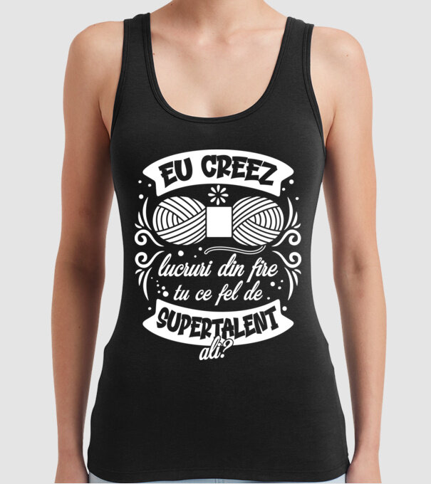 Eu creez lucruri din fire...tu ce fel de supertalent ai? model negru pe tricou