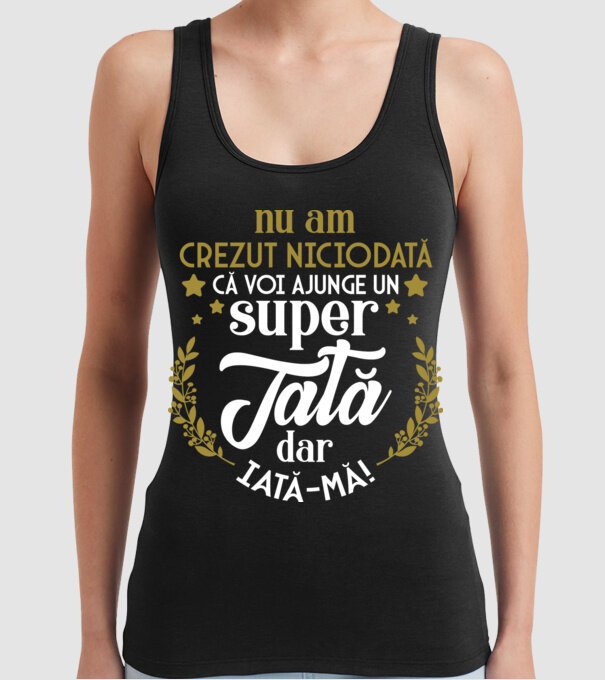Nu am crezut niciodată că voi ajunge un super tată, dar iată-mă! model negru pe tricou