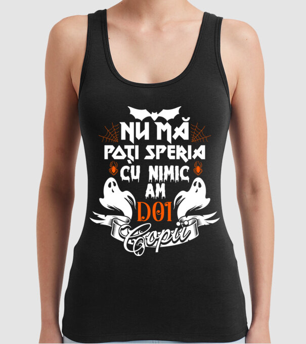 Nu mă poți speria cu nimic ... am doi copii model negru pe tricou