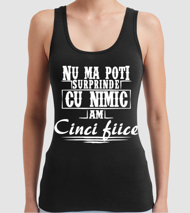Nu mă poți surprinde cu nimic, am cinci fiice model negru pe tricou