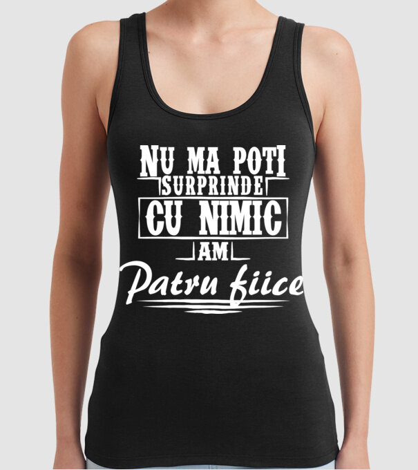 Nu mă poți surprinde cu nimic, am patru fiice model negru pe tricou