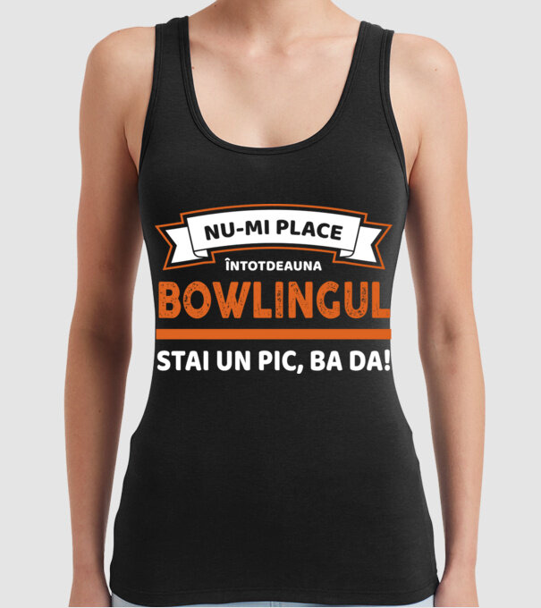 nu-mi place întotdeauna bowlingul, stai un pic, ba da model negru pe tricou