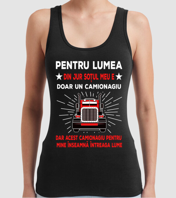 Pentru lumea din jur soțul meu e doar un camionagiu, dar acest camionagiu pentru mine înseamnă întreaga lume model negru pe tricou
