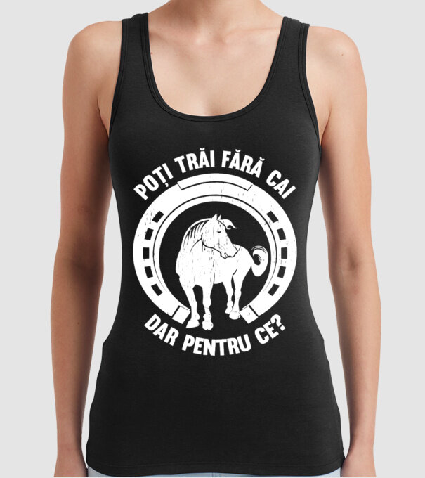Poți trăi fără cai, dar pentru ce? model negru pe tricou