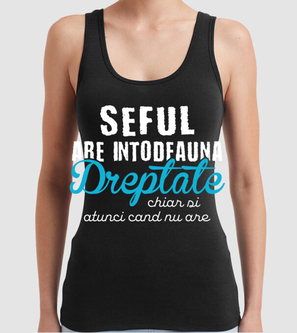 Seful are intodeauna dreptate model negru pe tricou
