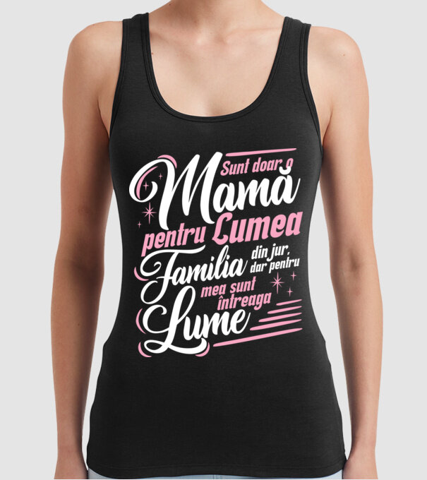 Sunt doar o mamă pentru lumea din jur, dar pentru familia mea sunt întreaga lume! model negru pe tricou