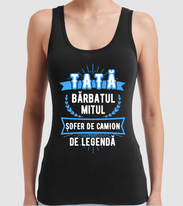 TATĂ - bărbatul, mitul, ȘOFER DE CAMION de legendă model negru pe tricou