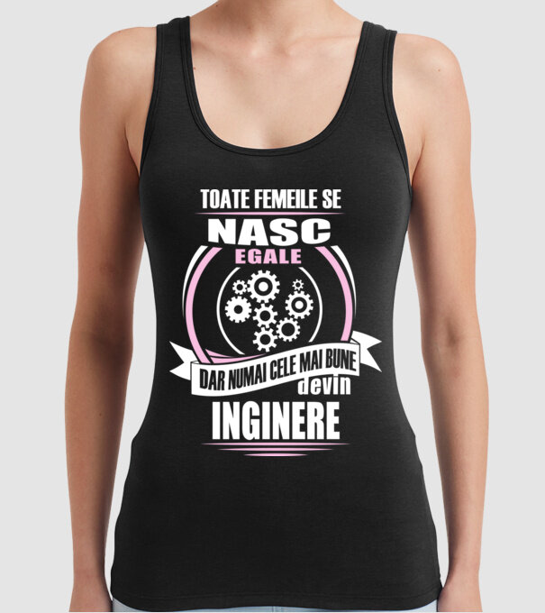 Toate femeile se nasc egale, dar numai cele mai bune devin inginere model negru pe tricou