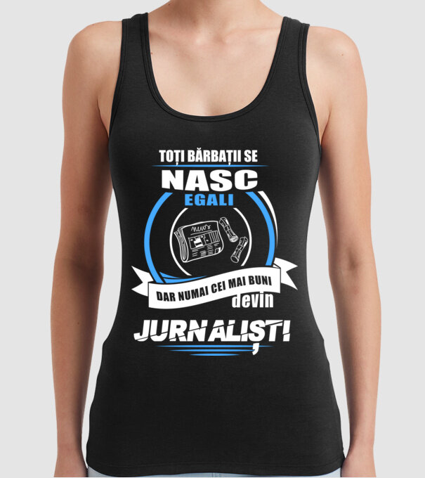 Toți bărbații se nasc egali, dar numai cei mai buni devin jurnaliști model negru pe tricou