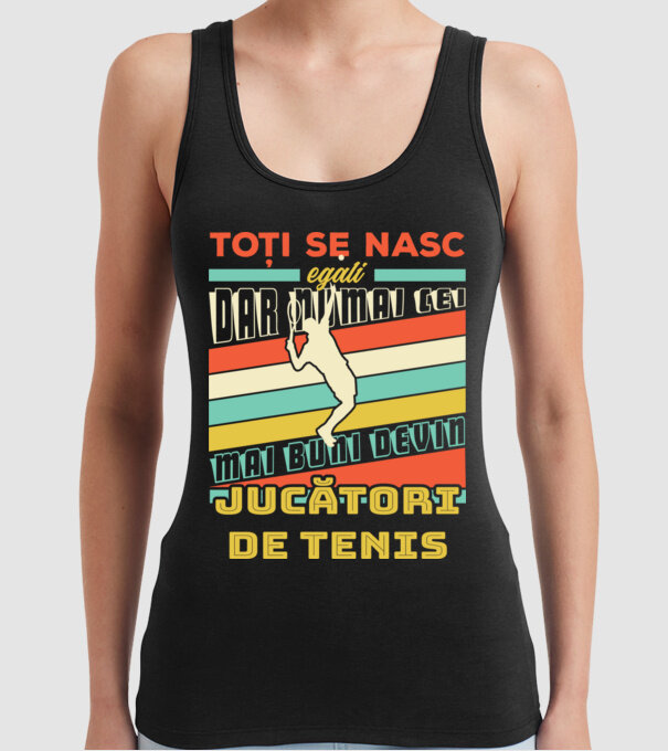 toți se nasc egali, dar numai cei mai buni devin jucători de tenis model negru pe tricou
