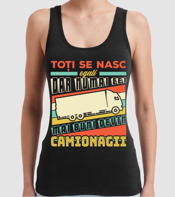 Toți se nasc egali, dar numai cei mai buni devin camionagii model negru pe tricou