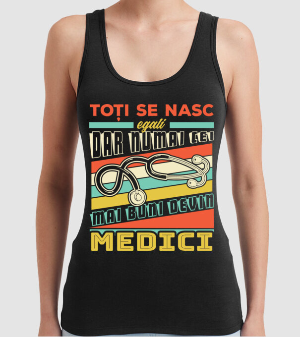 Toți se nasc egali, dar numai cei mai buni devin medici model negru pe tricou