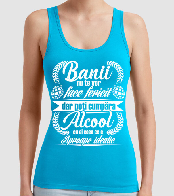 banii nu te vor face fericit, dar poți cumpăra alcool cu ei, ceea ce e aproape identic model turcoaz pe tricou