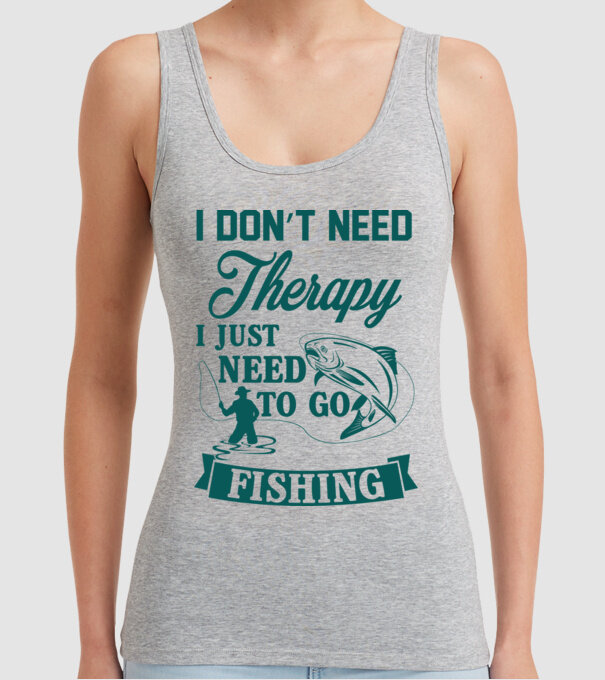 'I don''t need a therapy...i just need to go fishing' model gri pe tricou