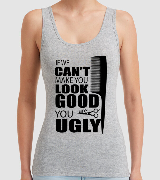 'If we can''t make you look good, YOU UGLY' model gri pe tricou