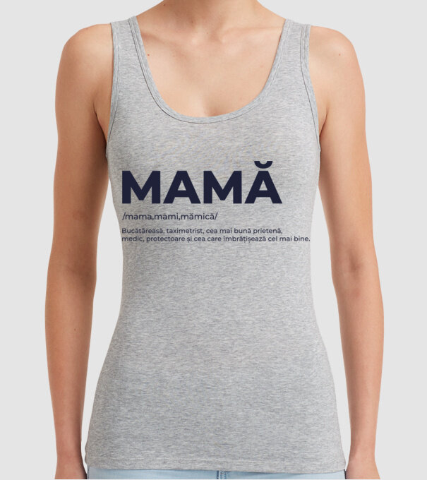 MAMĂ: /mama,mami,mămică/ Bucătăreasă, taximetrist, cea mai bună prietenă, medic, protectoare și cea care îmbrățișează cel mai bi model gri pe tricou