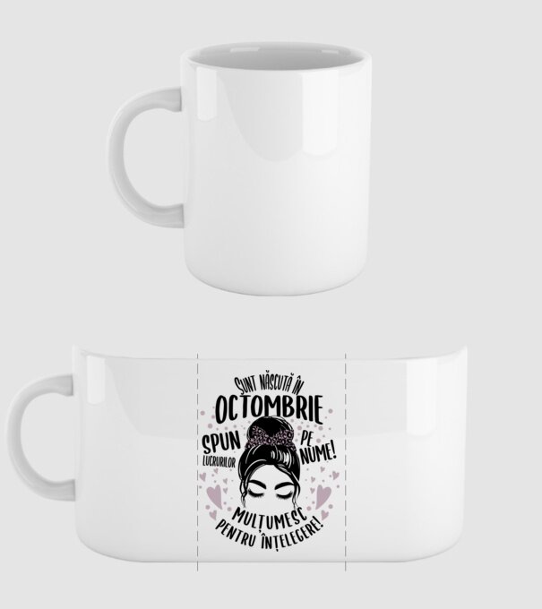 Sunt născută în - octombrie - spun lucrurilor pe nume! - mulțumesc pentru înțelegere! model alb pe tricou