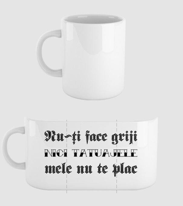 Nu-ți face griji, nici tatuajele mele nu te plac model alb pe tricou