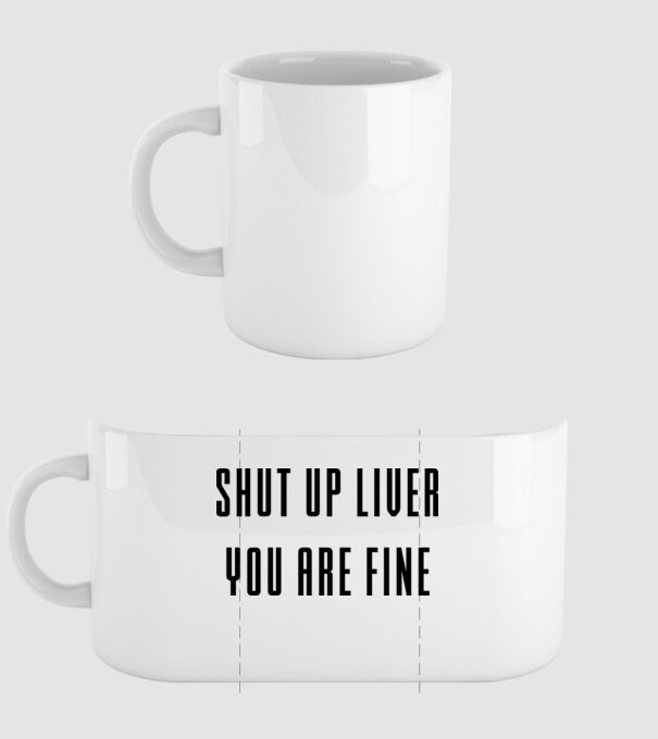 Shut up liver you are fine model alb pe tricou