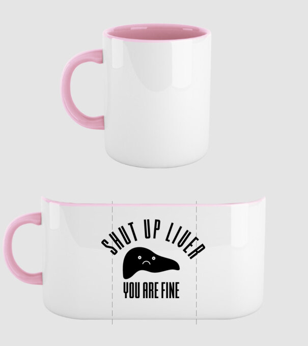Shut up liver you are fine model roz deschis pe tricou