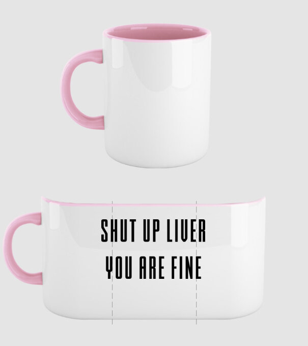 Shut up liver you are fine model roz deschis pe tricou