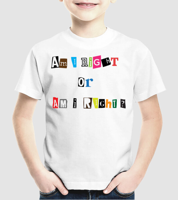Am I Right or am i right model alb pe tricou