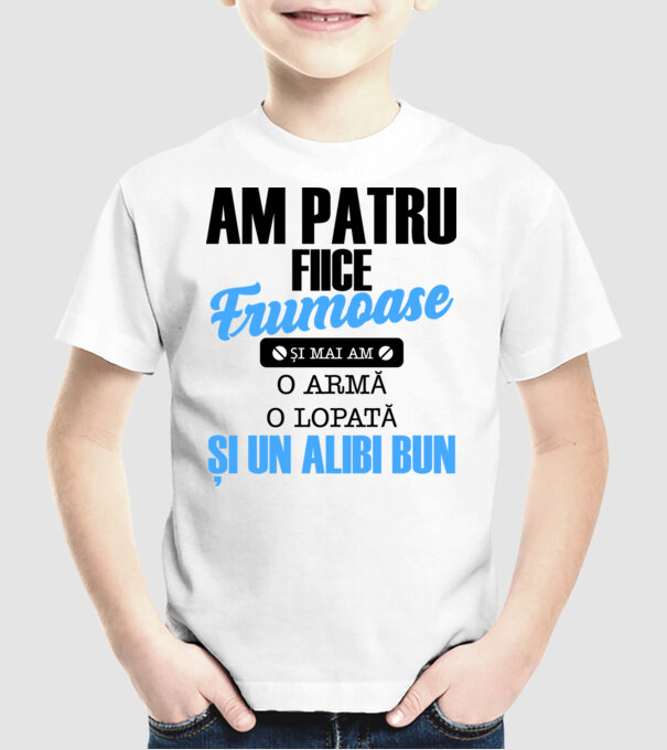 Am patru fiice frumoase și mai am o armă, o lopată și un alibi bun model alb pe tricou