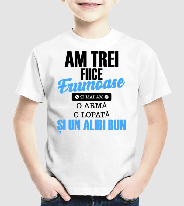 Am Trei fiice frumoase și mai am o armă, o lopată și un alibi bun model alb pe tricou