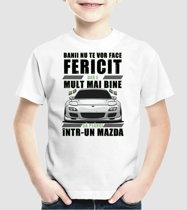 banii nu te vor face fericit, dar e mult mai bine să plângi într-un Mazda model alb pe tricou