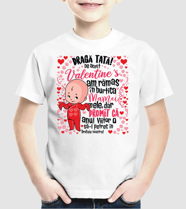 'Dragă tată! De acest Valentine''s am rămas în burtica mamei mele, dar promit că anul viitor o să-l petrec în brațele voastre!' model alb pe tricou