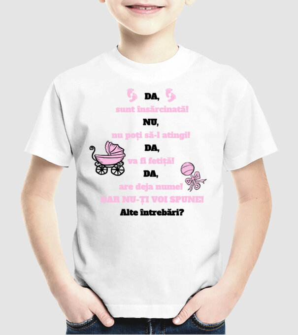 Da, sunt însărcinată! Nu, nu poți să-l atingi! Da, va fi fetiță! Da, are deja nume! Dar nu-ți voi spune! Alte întrebări? model alb pe tricou