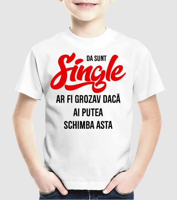 da, sunt single, ar fi grozav dacă ai putea schimba asta model alb pe tricou