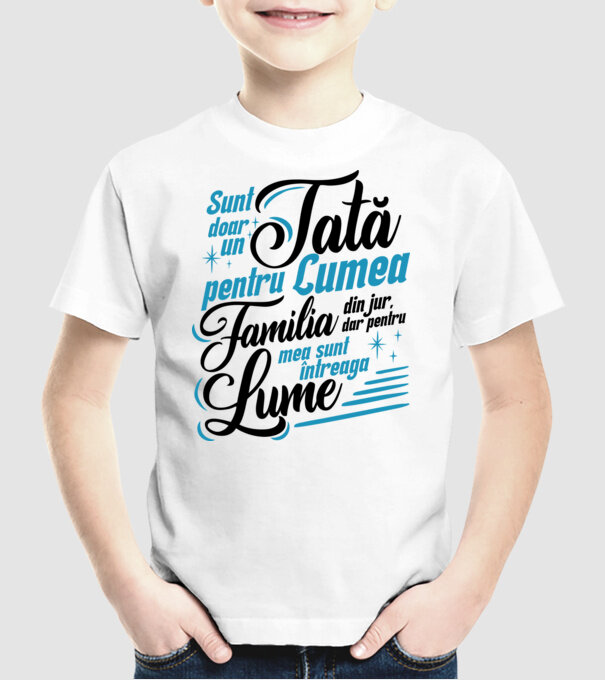 Sunt doar un tată pentru lumea din jur, dar pentru familia mea sunt întreaga lume! model alb pe tricou