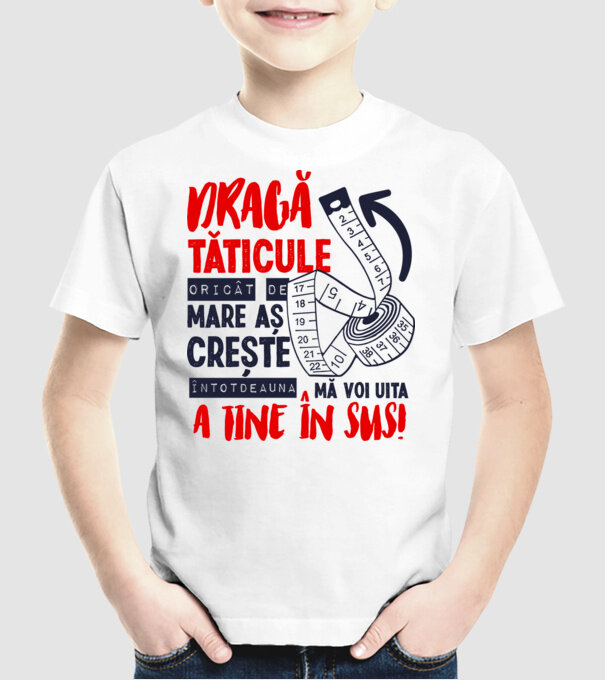 Dragă tăticule, oricât de mare aș crește, întotdeauna mă voi uita la tine în sus! model alb pe tricou