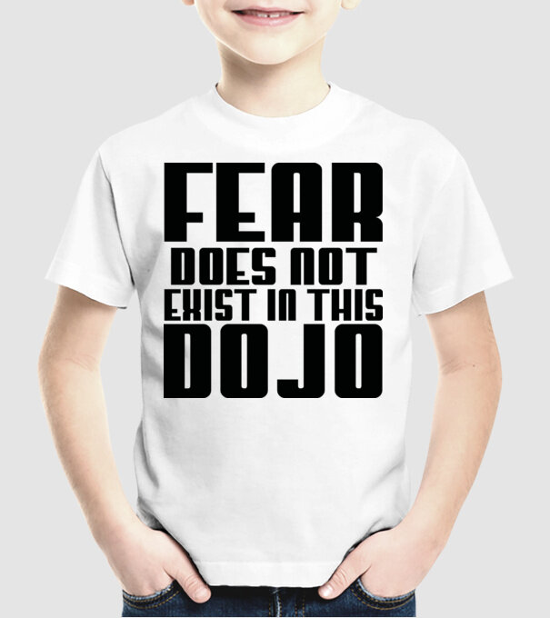 fear doesnt exist in this dojo model alb pe tricou