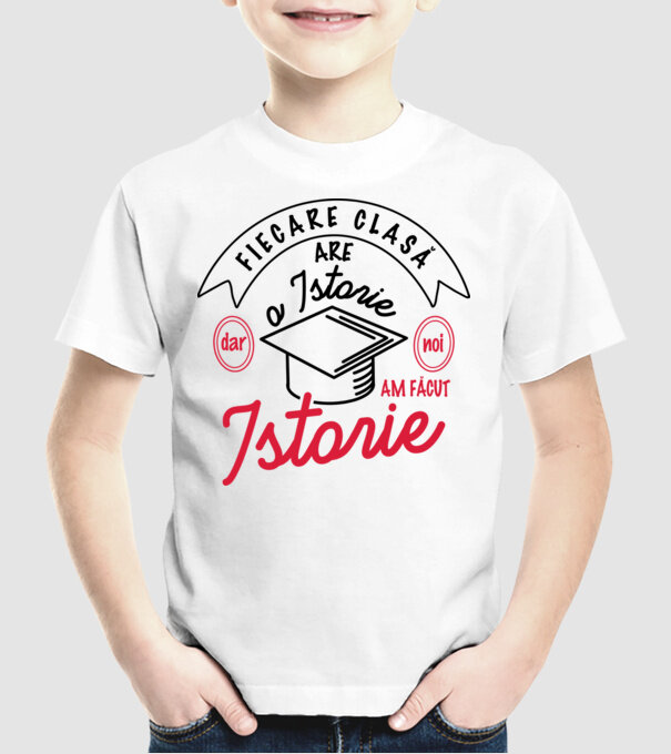 Fiecare clasă - are - o istorie - Dar noi - am făcut - Istorie! model alb pe tricou