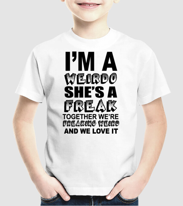 'I''m a weirdo, she''s a freak' model alb pe tricou