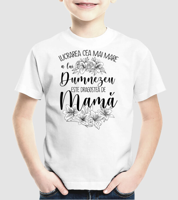 Lucrarea cea mai mare a lui Dumnezeu este dragostea de mamă model alb pe tricou